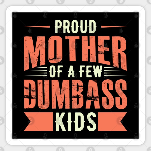 Proud Mother Of A FEW Dumbass Kids Sticker by Mako Design 